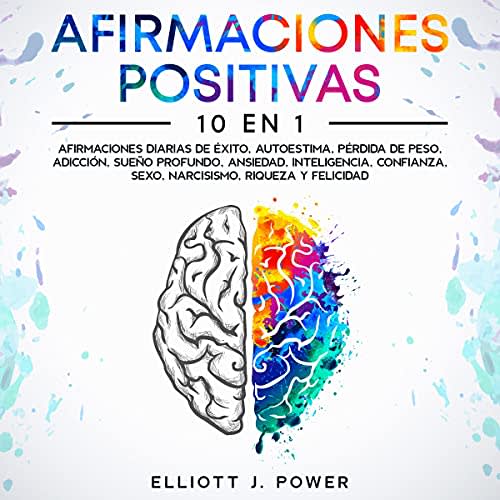 Afirmaciones Positivas: 10 Libros en 1 [Positive Affirmations: 10 in 1 Bundle]: Afirmaciones Diarias de Éxito, Autoestima, Pérdida de Peso, Adicción, Sueño Profundo, Ansiedad, Inteligencia, Confianza, Sexo, Narcisismo, Riqueza y Felicidad