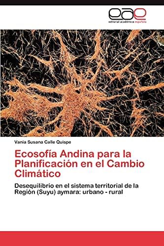 Ecosofía Andina para la Planificación en el Cambio Climático: Desequilibrio en el sistema territorial de la Región (Suyu) aymara: urbano - rural (Spanish Edition)