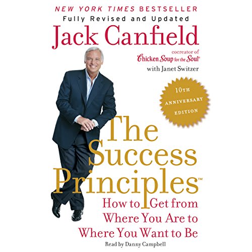 The Success Principles(TM) - 10th Anniversary Edition: How to Get from Where You Are to Where You Want to Be