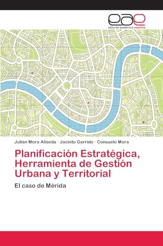 Planificación Estratégica, Herramienta de Gestión Urbana y Territorial: El caso de Mérida (Spanish Edition)