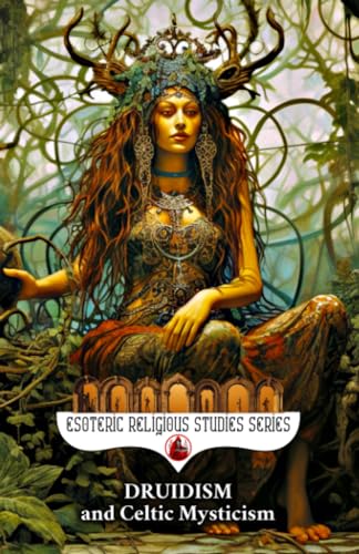 Druidism and Celtic Mysticism: The Magic of Érenn and Its Civilizations: Shapeshifting, the Otherworld, Ogham, the Wild Hunt, Hy Brasil, the Green ... Tuatha Dé Danan (Esoteric Religious Studies)